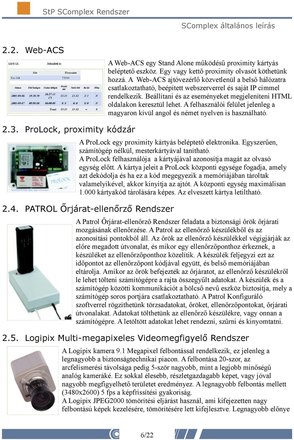 A felhasználói felület jelenleg a magyaron kívül angol és német nyelven is használható. 2.3. ProLock, proximity kódzár A ProLock egy proximity kártyás beléptető elektronika.