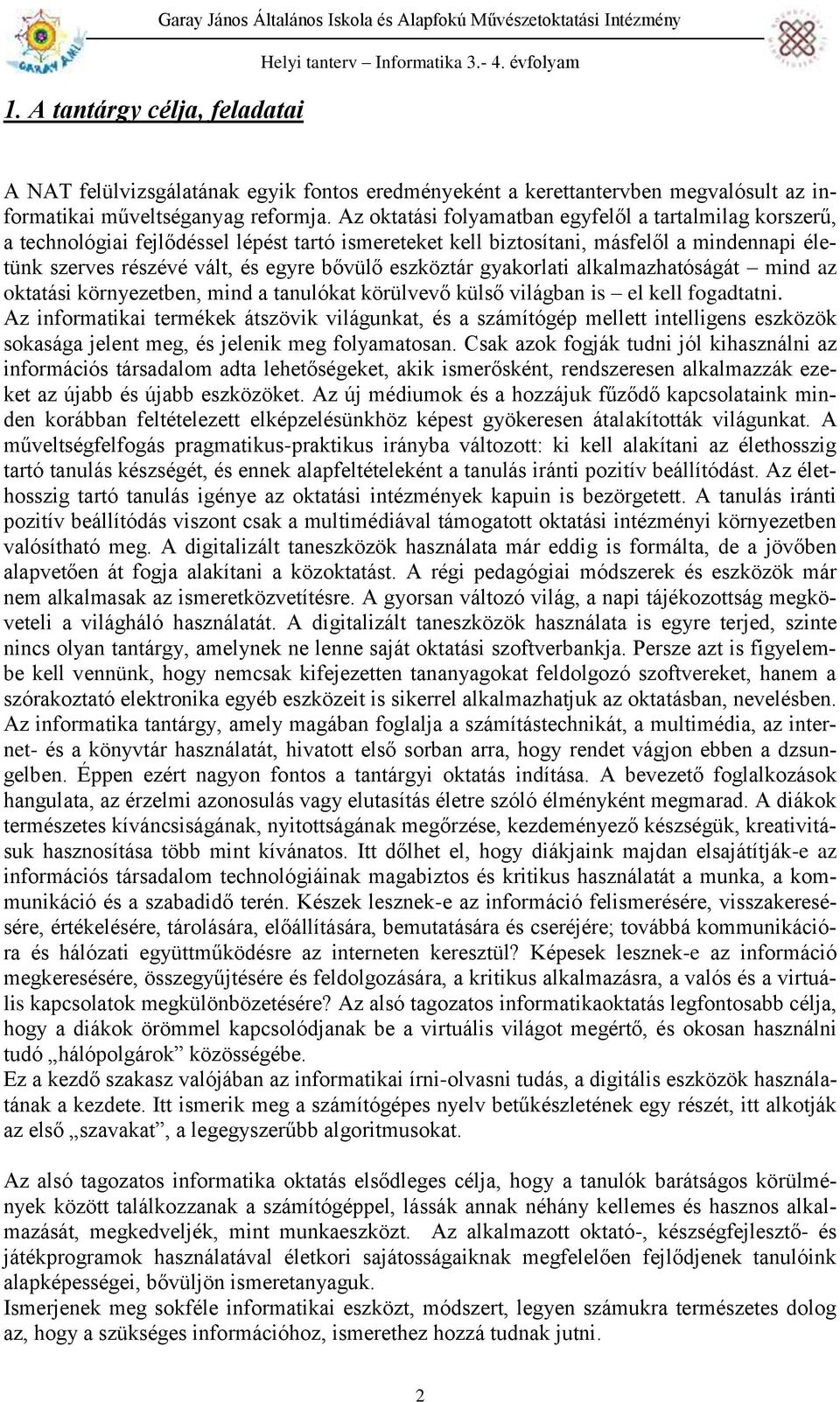 Az oktatási folyamatban egyfelől a tartalmilag korszerű, a technológiai fejlődéssel lépést tartó ismereteket kell biztosítani, másfelől a mindennapi életünk szerves részévé vált, és egyre bővülő