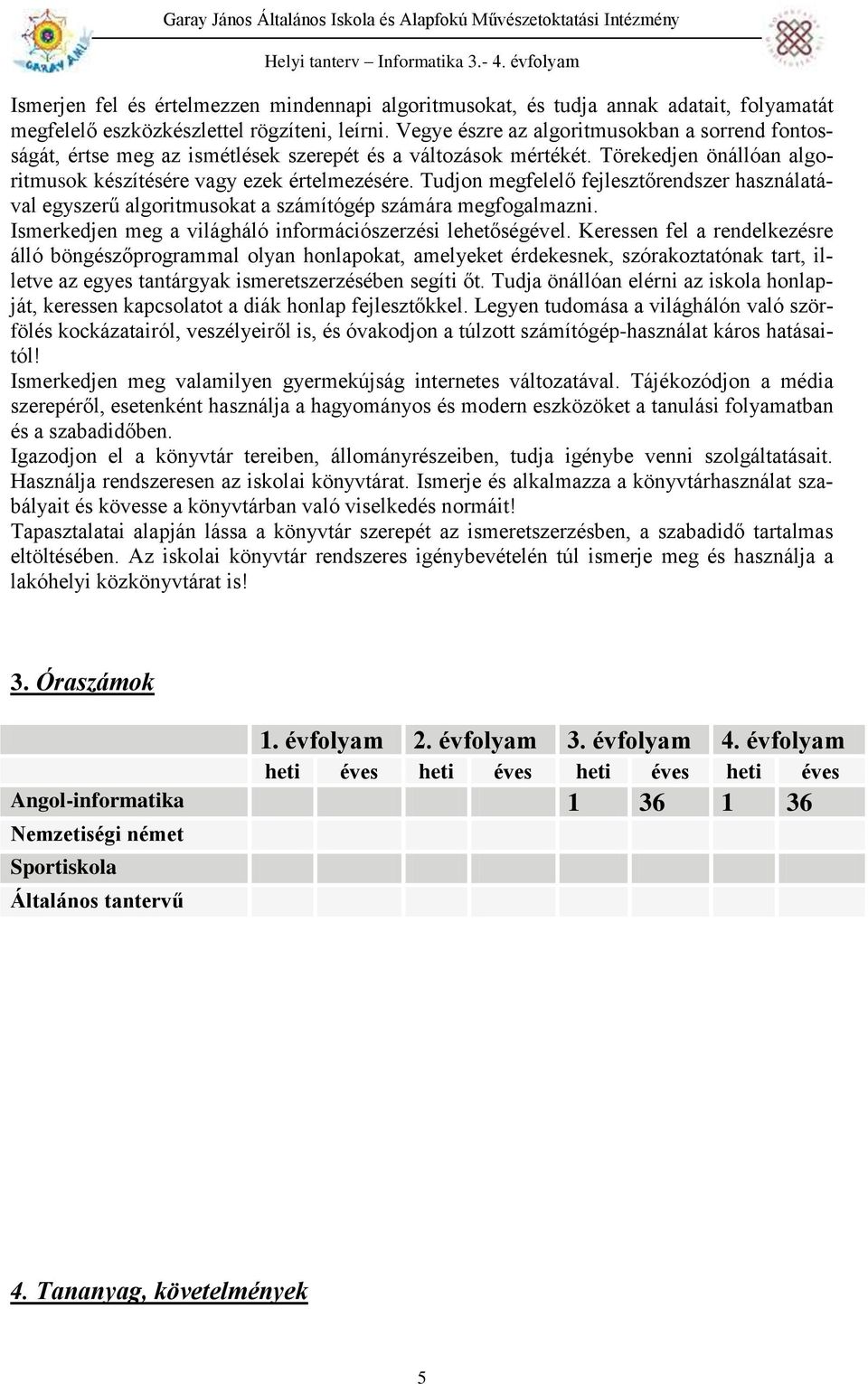 Tudjon megfelelő fejlesztőrendszer használatával egyszerű algoritmusokat a számítógép számára megfogalmazni. Ismerkedjen meg a világháló információszerzési lehetőségével.