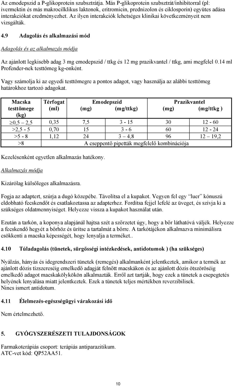 Az ilyen interakciók lehetséges klinikai következményeit nem vizsgálták. 4.