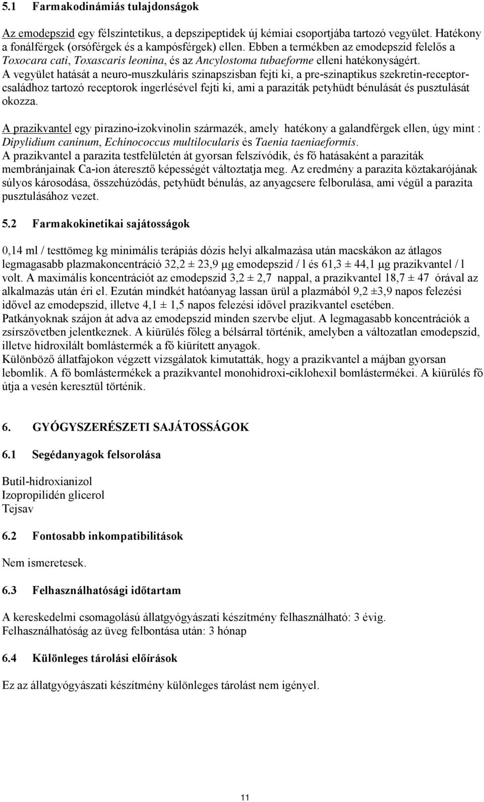 A vegyület hatását a neuro-muszkuláris szinapszisban fejti ki, a pre-szinaptikus szekretin-receptorcsaládhoz tartozó receptorok ingerlésével fejti ki, ami a paraziták petyhüdt bénulását és