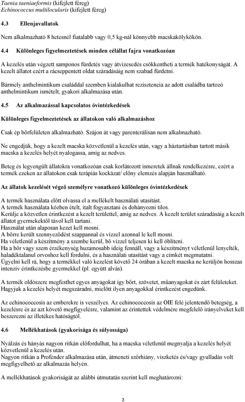 4 Különleges figyelmeztetések minden célállat fajra vonatkozóan A kezelés után végzett samponos fürdetés vagy átvizesedés csökkentheti a termék hatékonyságát.