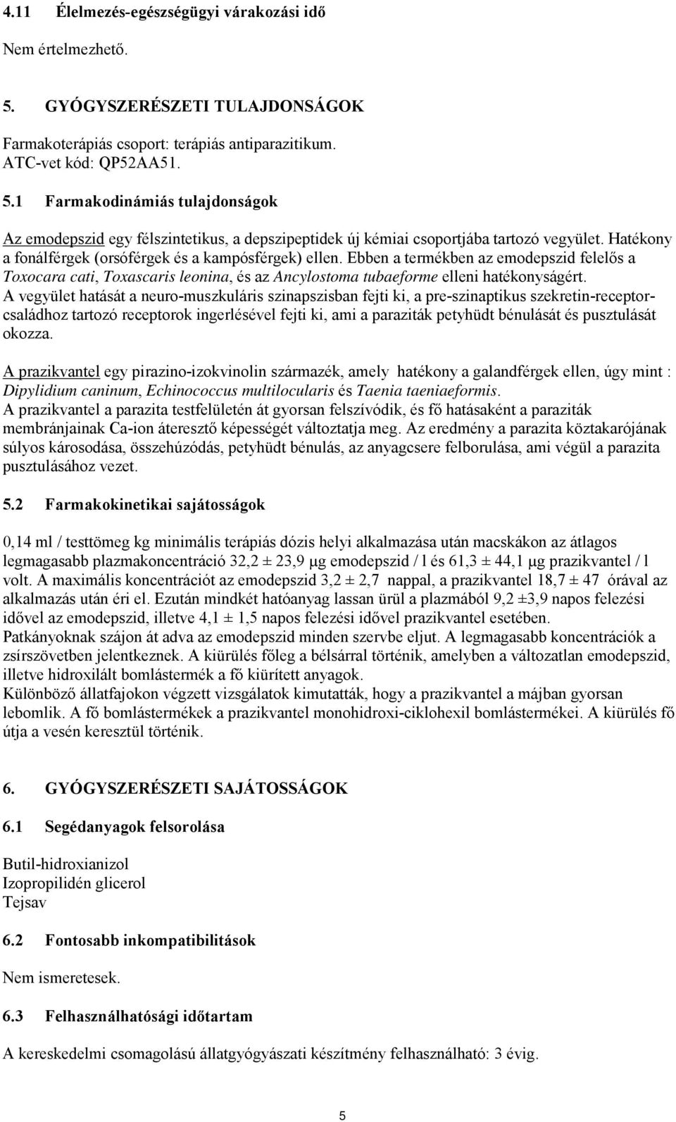 A vegyület hatását a neuro-muszkuláris szinapszisban fejti ki, a pre-szinaptikus szekretin-receptorcsaládhoz tartozó receptorok ingerlésével fejti ki, ami a paraziták petyhüdt bénulását és