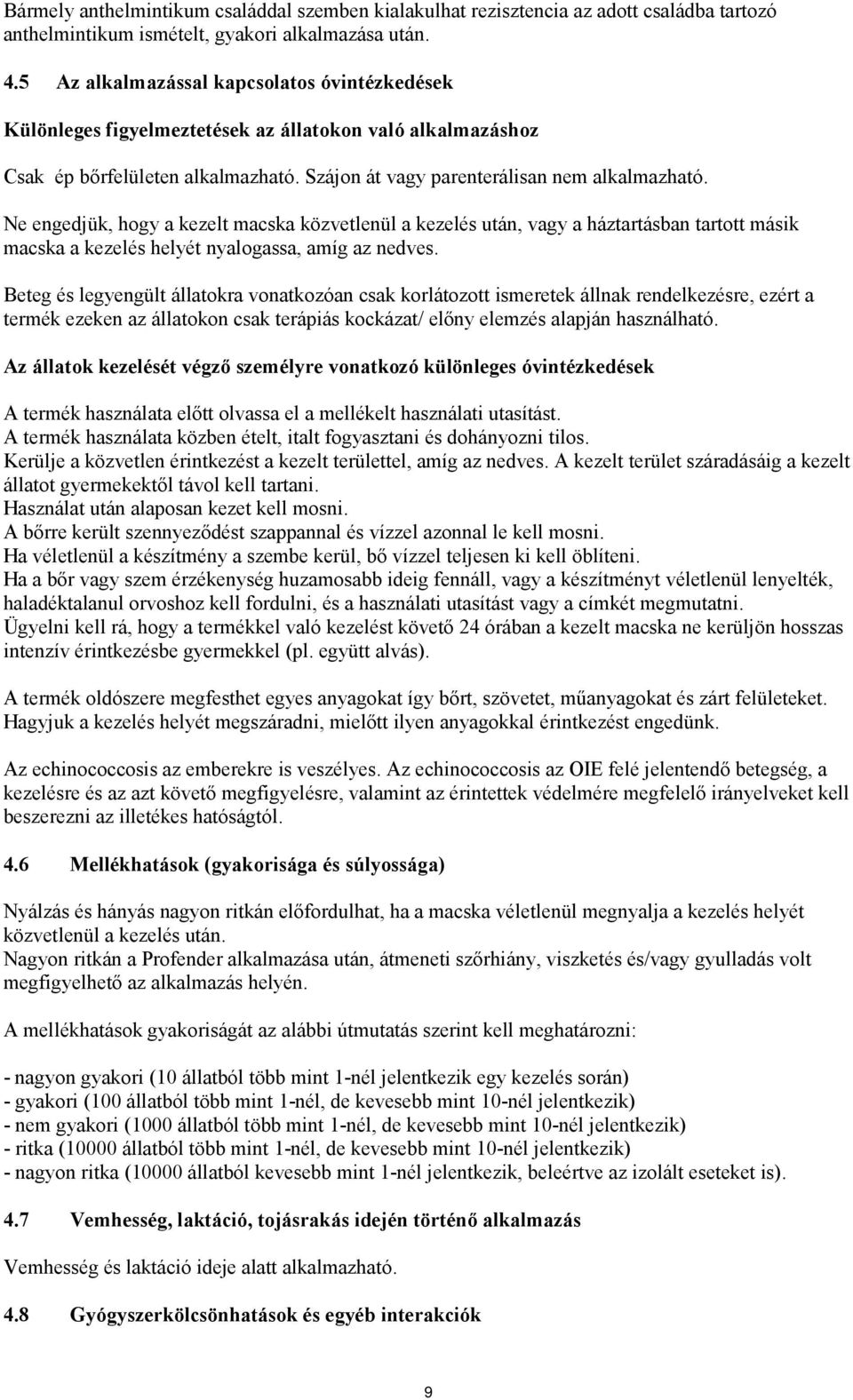 Ne engedjük, hogy a kezelt macska közvetlenül a kezelés után, vagy a háztartásban tartott másik macska a kezelés helyét nyalogassa, amíg az nedves.