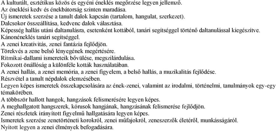 Képesség hallás utáni daltanulásra, esetenként kottából, tanári segítséggel történő daltanulással kiegészítve. Kánonéneklés tanári segítséggel. A zenei kreativitás, zenei fantázia fejlődjön.