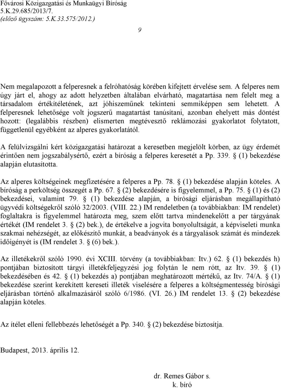A felperesnek lehetősége volt jogszerű magatartást tanúsítani, azonban ehelyett más döntést hozott: (legalábbis részben) elismerten megtévesztő reklámozási gyakorlatot folytatott, függetlenül