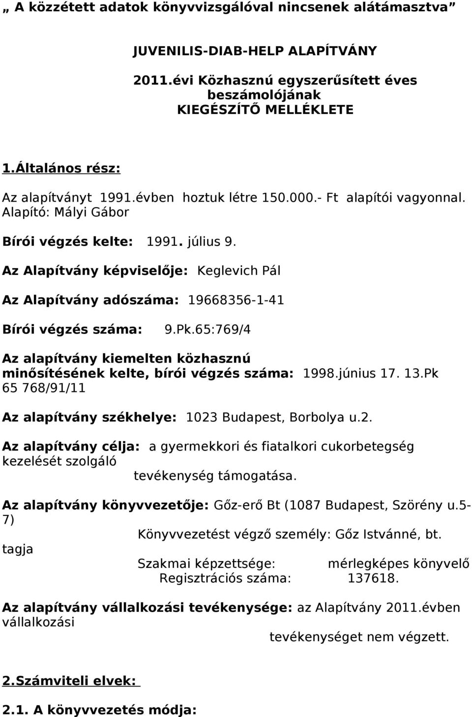 Az Alapítvány képviselője: Keglevich Pál Az Alapítvány adószáma: 19668356-1-41 Bírói végzés száma: 9.Pk.65:769/4 Az alapítvány kiemelten közhasznú minősítésének kelte, bírói végzés száma: 1998.