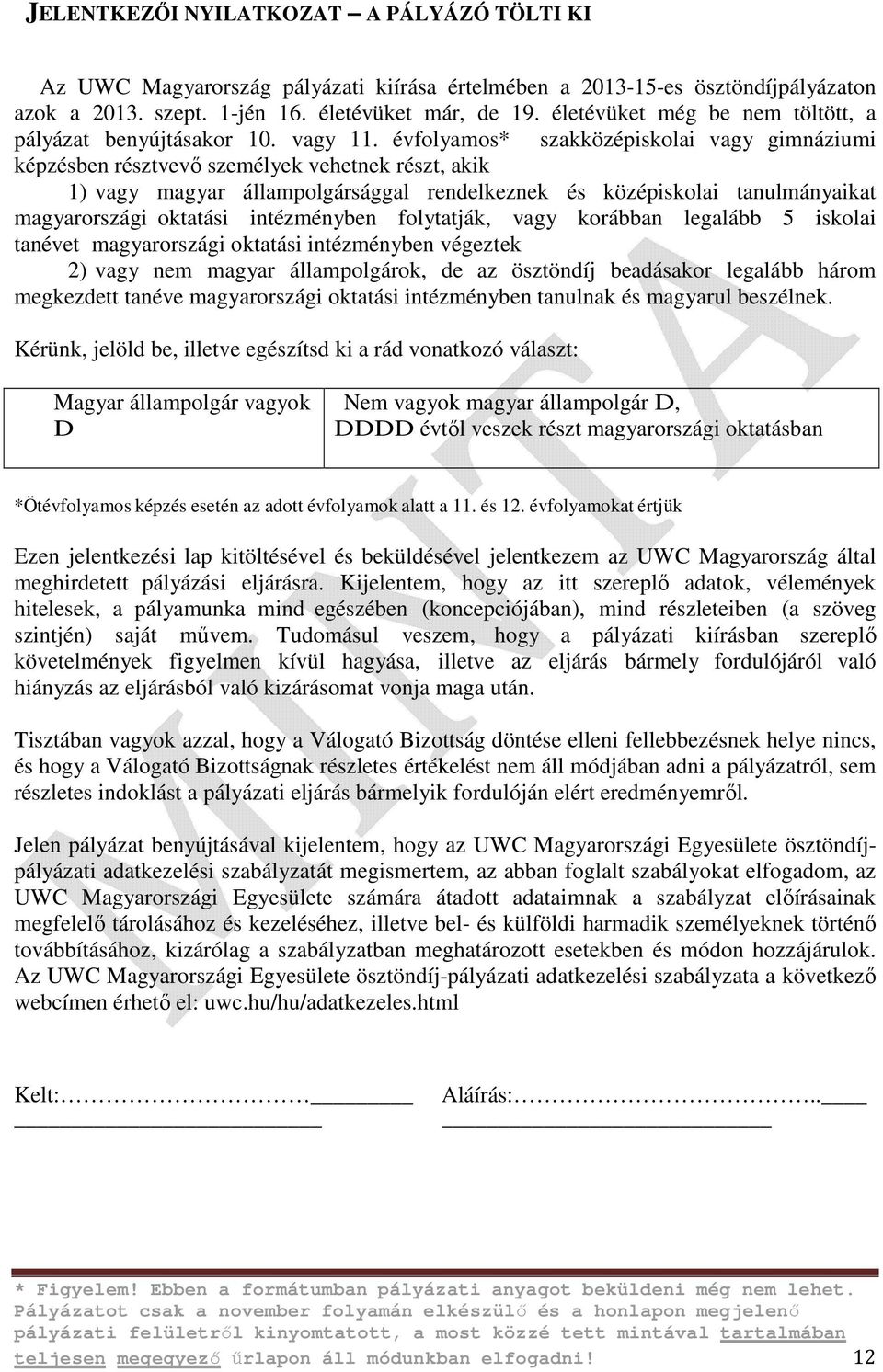 évfolyamos* szakközépiskolai vagy gimnáziumi képzésben résztvevő személyek vehetnek részt, akik 1) vagy magyar állampolgársággal rendelkeznek és középiskolai tanulmányaikat magyarországi oktatási