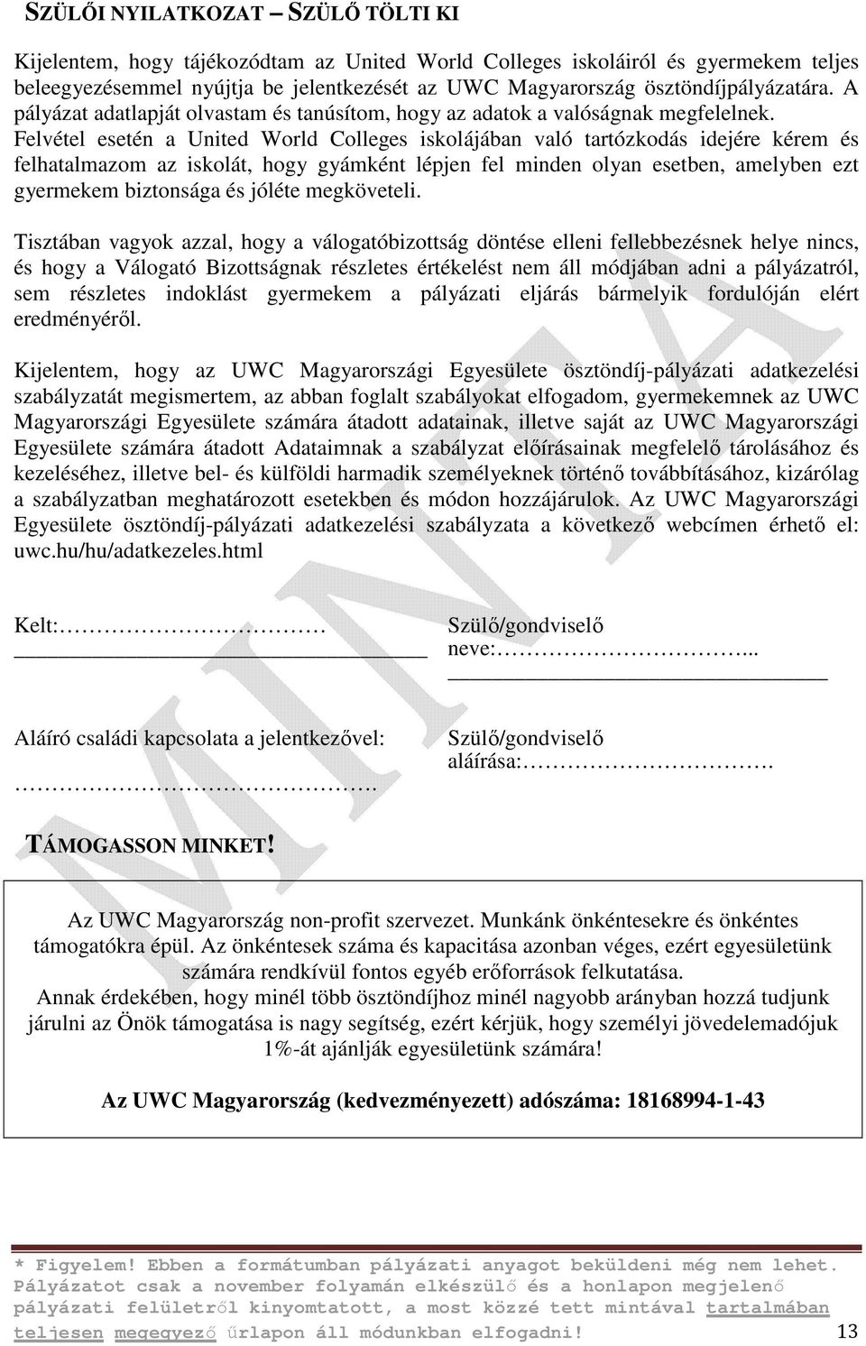 Felvétel esetén a United World Colleges iskolájában való tartózkodás idejére kérem és felhatalmazom az iskolát, hogy gyámként lépjen fel minden olyan esetben, amelyben ezt gyermekem biztonsága és