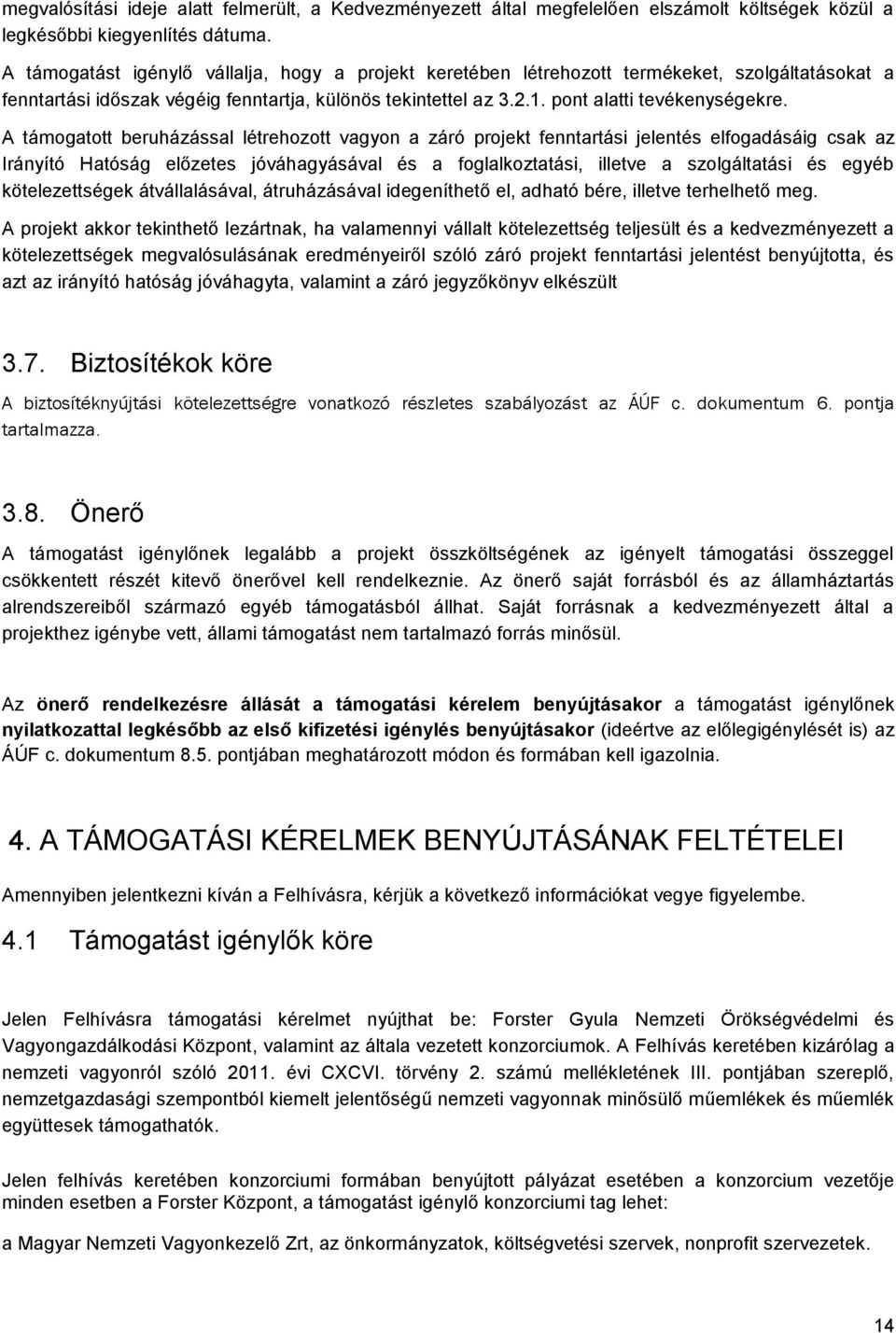 A támogatott beruházással létrehozott vagyon a záró projekt fenntartási jelentés elfogadásáig csak az Irányító Hatóság előzetes jóváhagyásával és a foglalkoztatási, illetve a szolgáltatási és egyéb