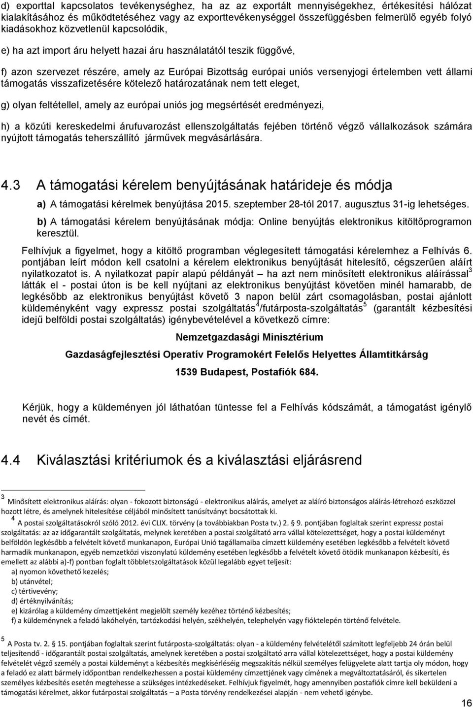 vett állami támogatás visszafizetésére kötelező határozatának nem tett eleget, g) olyan feltétellel, amely az európai uniós jog megsértését eredményezi, h) a közúti kereskedelmi árufuvarozást