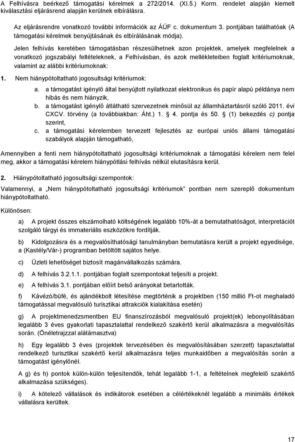 Jelen felhívás keretében támogatásban részesülhetnek azon projektek, amelyek megfelelnek a vonatkozó jogszabályi feltételeknek, a Felhívásban, és azok mellékleteiben foglalt kritériumoknak, valamint