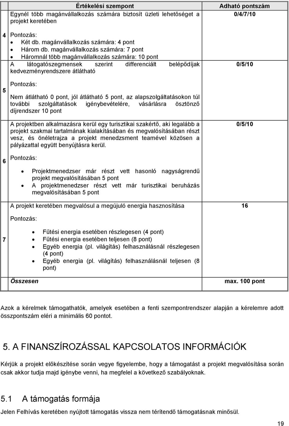 jól átlátható 5 pont, az alapszolgáltatásokon túl további szolgáltatások igénybevételére, vásárlásra ösztönző díjrendszer 10 pont A projektben alkalmazásra kerül egy turisztikai szakértő, aki