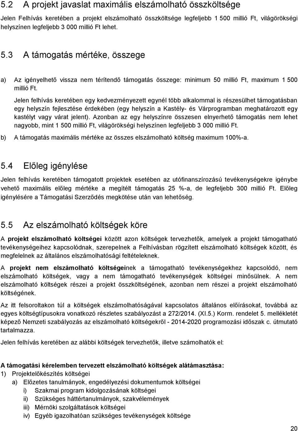 Jelen felhívás keretében egy kedvezményezett egynél több alkalommal is részesülhet támogatásban egy helyszín fejlesztése érdekében (egy helyszín a Kastély- és Várprogramban meghatározott egy kastélyt