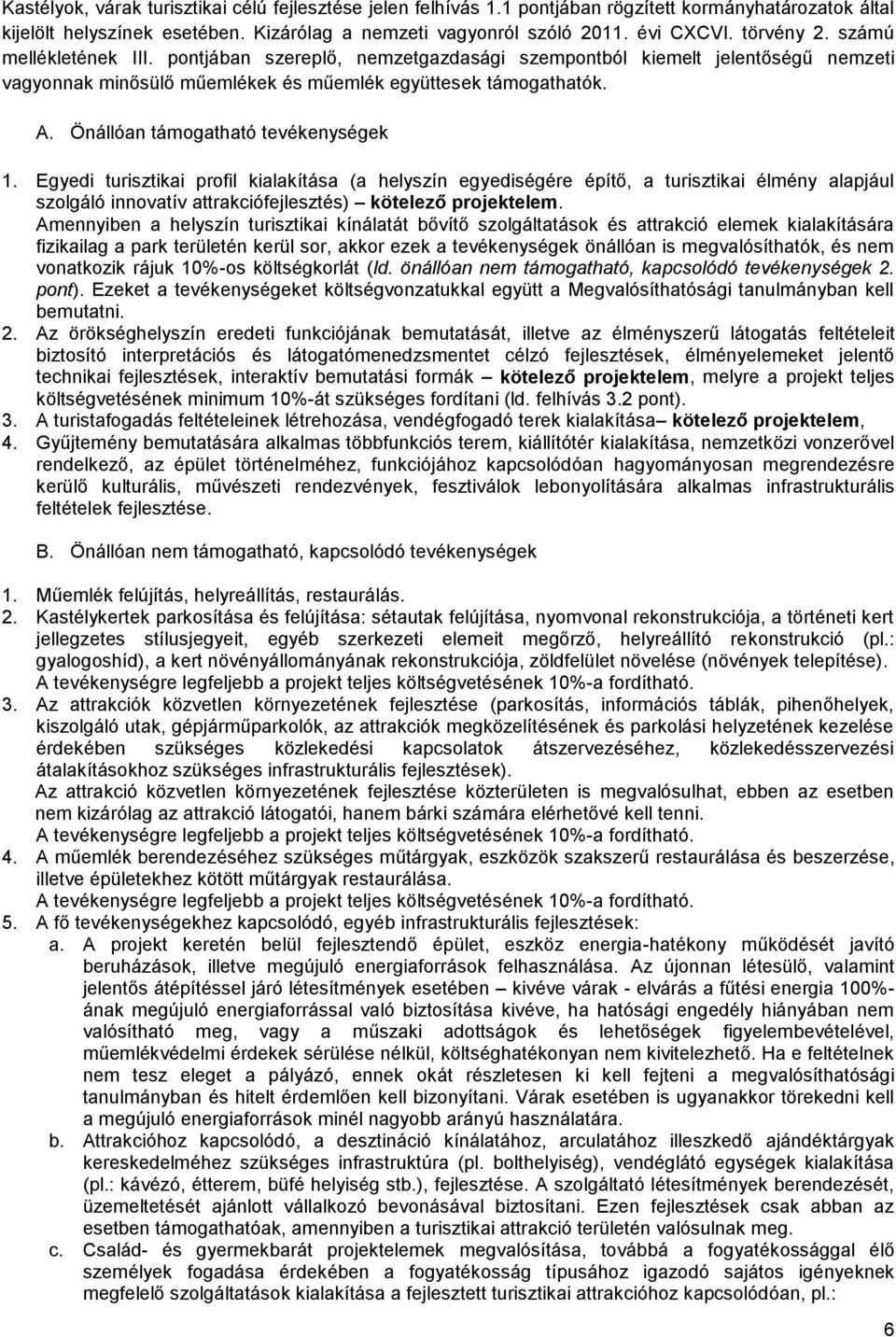Önállóan támogatható tevékenységek 1. Egyedi turisztikai profil kialakítása (a helyszín egyediségére építő, a turisztikai élmény alapjául szolgáló innovatív attrakciófejlesztés) kötelező projektelem.