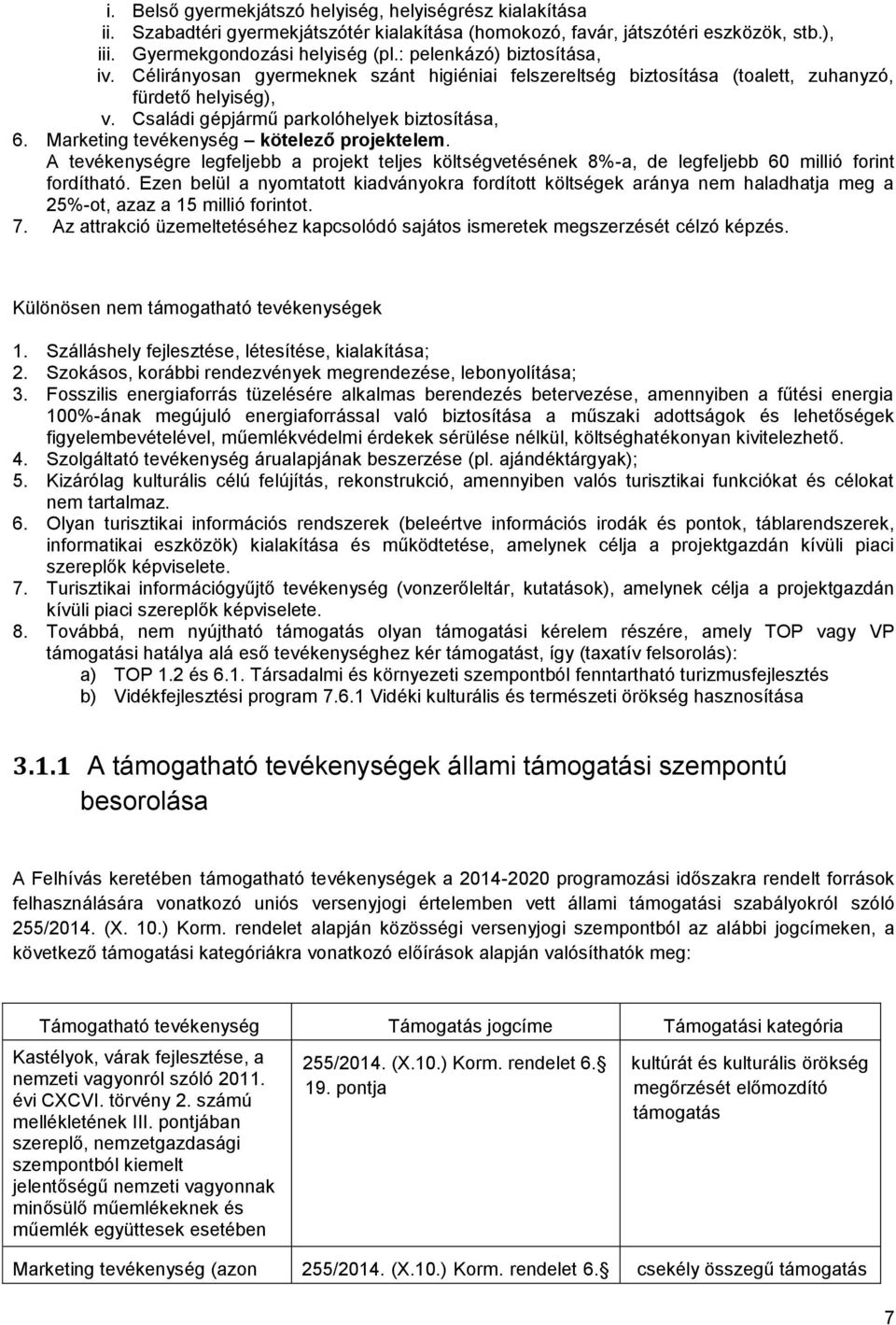 Marketing tevékenység kötelező projektelem. A tevékenységre legfeljebb a projekt teljes költségvetésének 8%-a, de legfeljebb 60 millió forint fordítható.