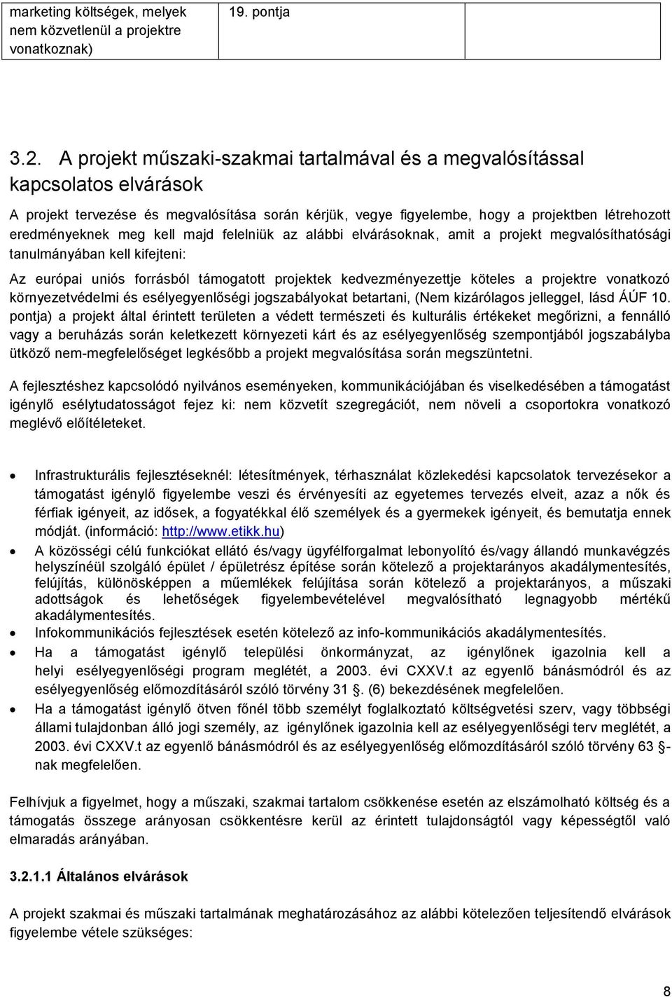 kell majd felelniük az alábbi elvárásoknak, amit a projekt megvalósíthatósági tanulmányában kell kifejteni: Az európai uniós forrásból támogatott projektek kedvezményezettje köteles a projektre