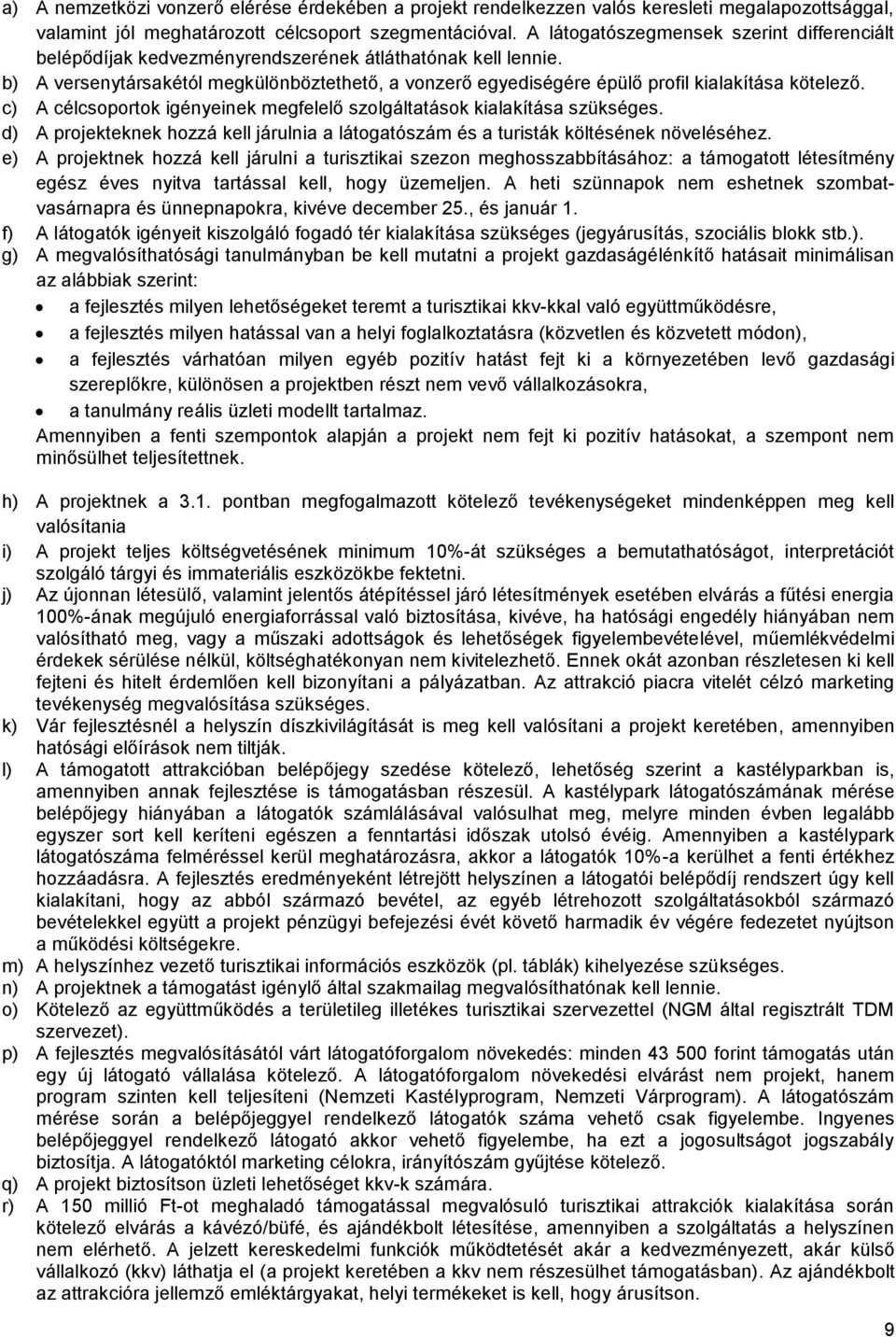 b) A versenytársakétól megkülönböztethető, a vonzerő egyediségére épülő profil kialakítása kötelező. c) A célcsoportok igényeinek megfelelő szolgáltatások kialakítása szükséges.