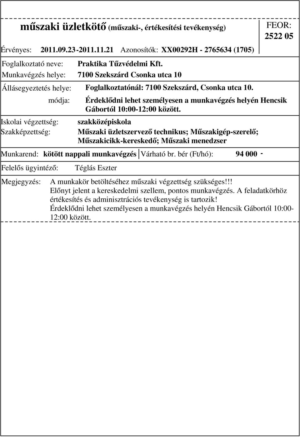 szakközépiskola Műszaki üzletszervező technikus; Műszakigép-szerelő; Műszakicikk-kereskedő; Műszaki menedzser 2522 05 Érdeklődni lehet személyesen a munkavégzés helyén Hencsik