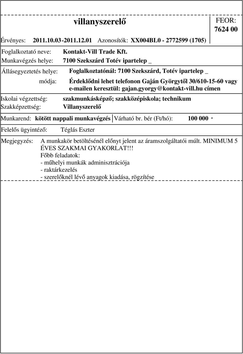 bér (Ft/hó): 100 000 - ; szakközépiskola; technikum Villanyszerelő 7624 00 Érdeklődni lehet telefonon Gaján Györgytől 30/610-15-60 vagy e-mailen keresztül: gajan.