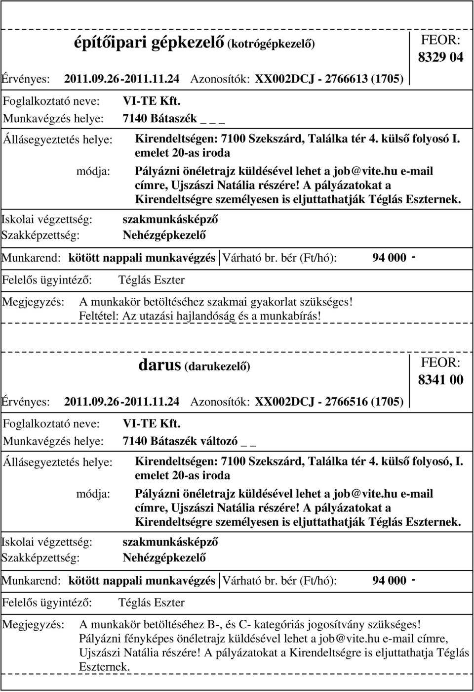 emelet 20-as iroda Pályázni önéletrajz küldésével lehet a job@vite.hu e-mail címre, Ujszászi Natália részére! A pályázatokat a Kirendeltségre személyesen is eljuttathatják nek.