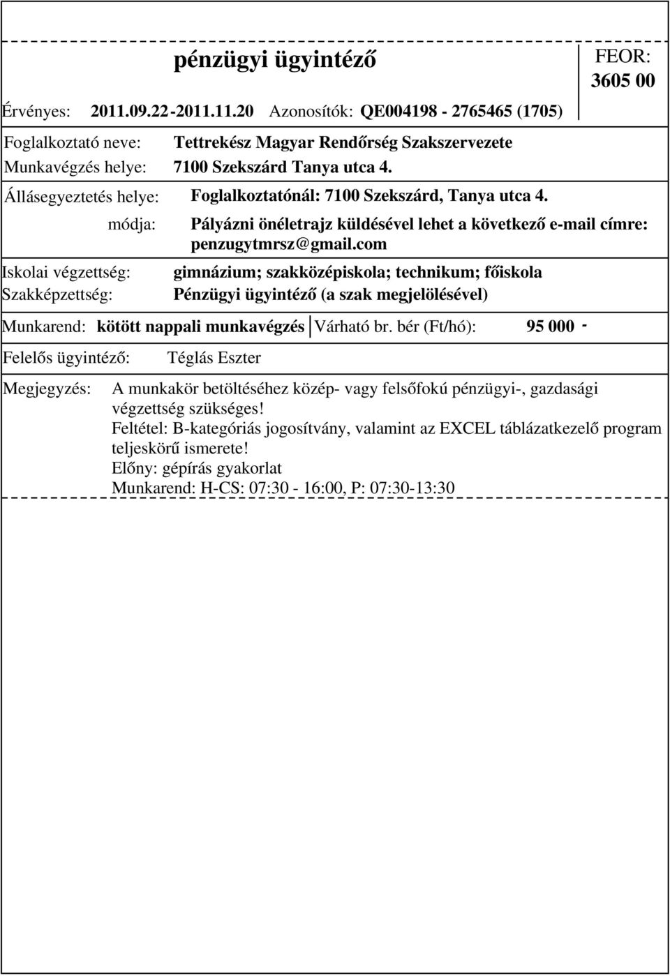 bér (Ft/hó): 95 000 - gimnázium; szakközépiskola; technikum; főiskola Pénzügyi ügyintéző (a szak megjelölésével) 3605 00 Pályázni önéletrajz küldésével lehet a következő e-mail címre: