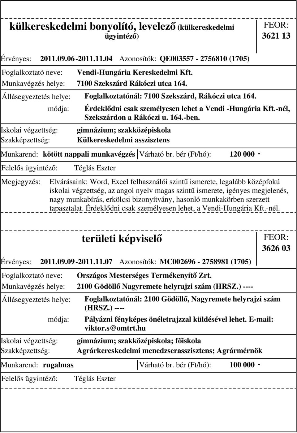 bér (Ft/hó): 120 000 - Érdeklődni csak személyesen lehet a Vendi -Hungária Kft.-nél, Szekszárdon a Rákóczi u. 164.-ben.