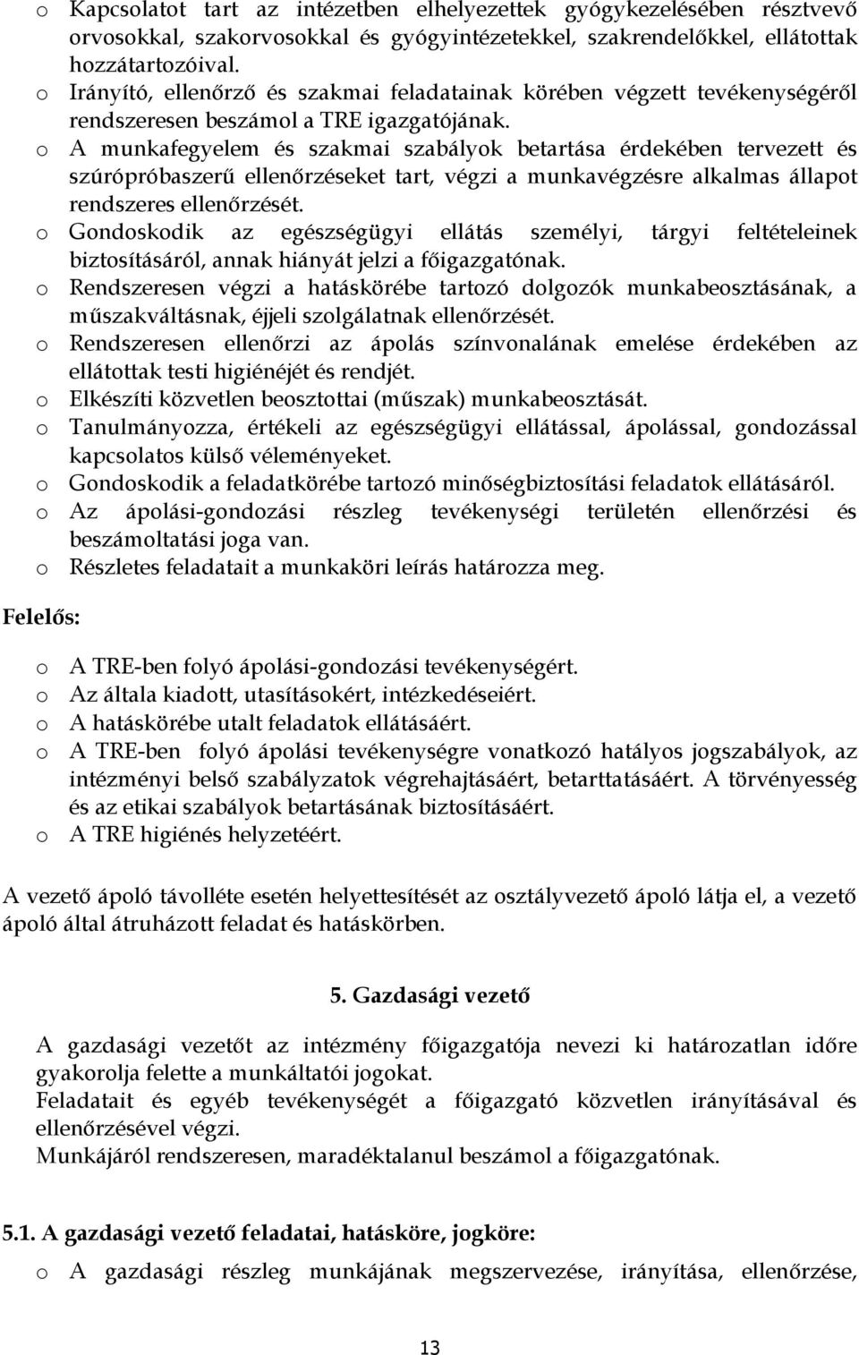 A munkafegyelem és szakmai szabályk betartása érdekében tervezett és szúrópróbaszerű ellenőrzéseket tart, végzi a munkavégzésre alkalmas állapt rendszeres ellenőrzését.