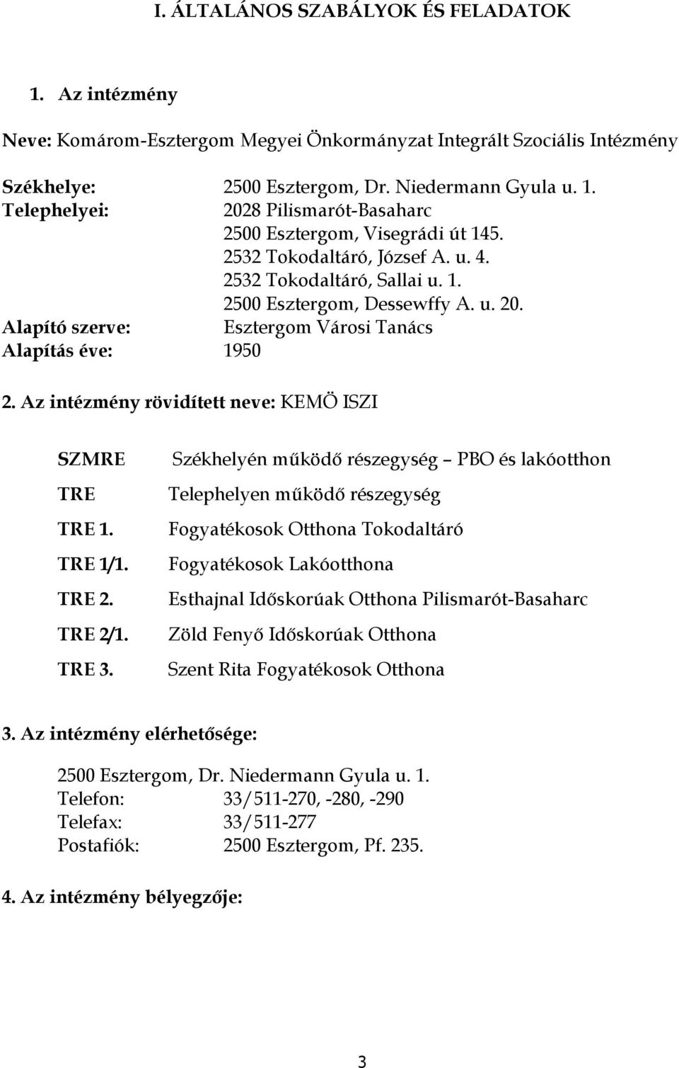 Az intézmény rövidített neve: KEMÖ ISZI SZMRE Székhelyén működő részegység PBO és lakótthn TRE TRE 1. TRE 1/1. TRE 2. TRE 2/1. TRE 3.
