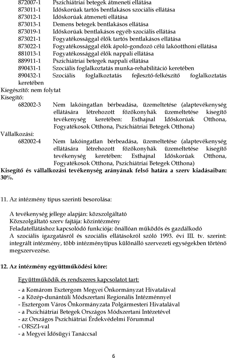 nappali ellátása 889911-1 Pszichiátriai betegek nappali ellátása 890431-1 Szciális fglalkztatás munka-rehabilitáció keretében 890432-1 Szciális fglalkztatás fejlesztő-felkészítő fglalkztatás