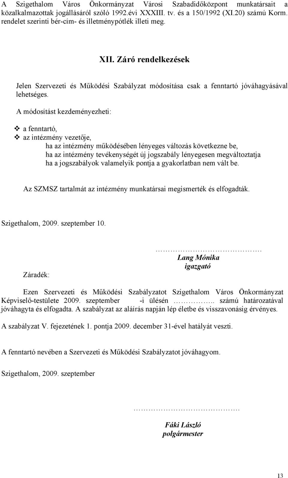 A módosítást kezdeményezheti: a fenntartó, az intézmény vezetője, ha az intézmény működésében lényeges változás következne be, ha az intézmény tevékenységét új jogszabály lényegesen megváltoztatja ha