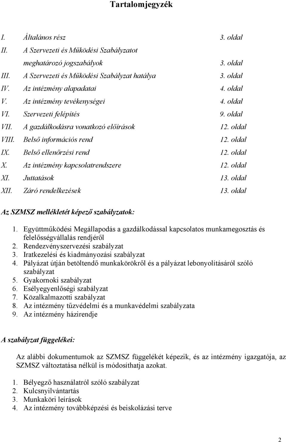 Belső ellenőrzési rend 12. oldal X. Az intézmény kapcsolatrendszere 12. oldal XI. Juttatások 13. oldal XII. Záró rendelkezések 13. oldal Az SZMSZ mellékletét képező szabályzatok: 1.