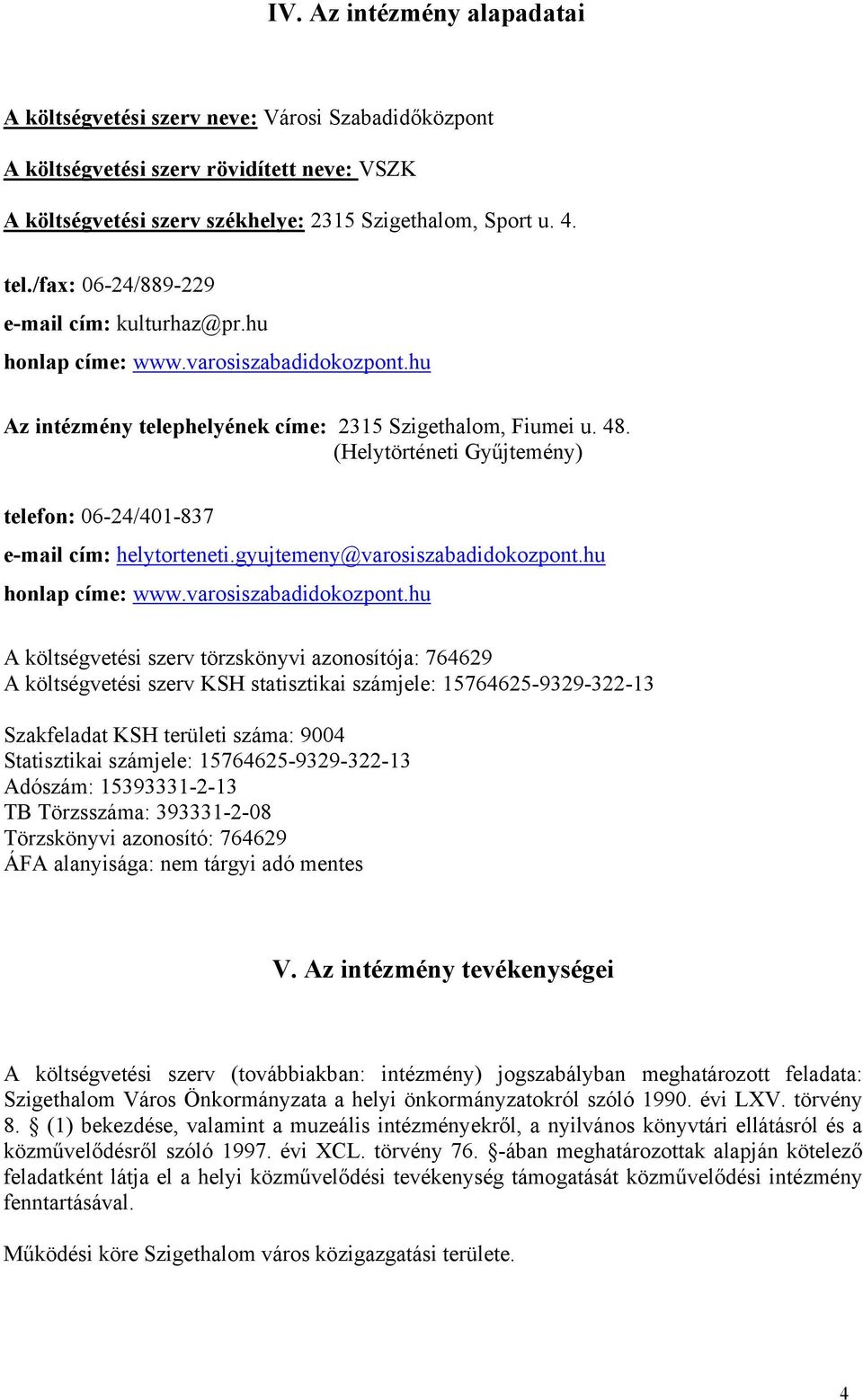 (Helytörténeti Gyűjtemény) telefon: 06-24/401-837 e-mail cím: helytorteneti.gyujtemeny@varosiszabadidokozpont.