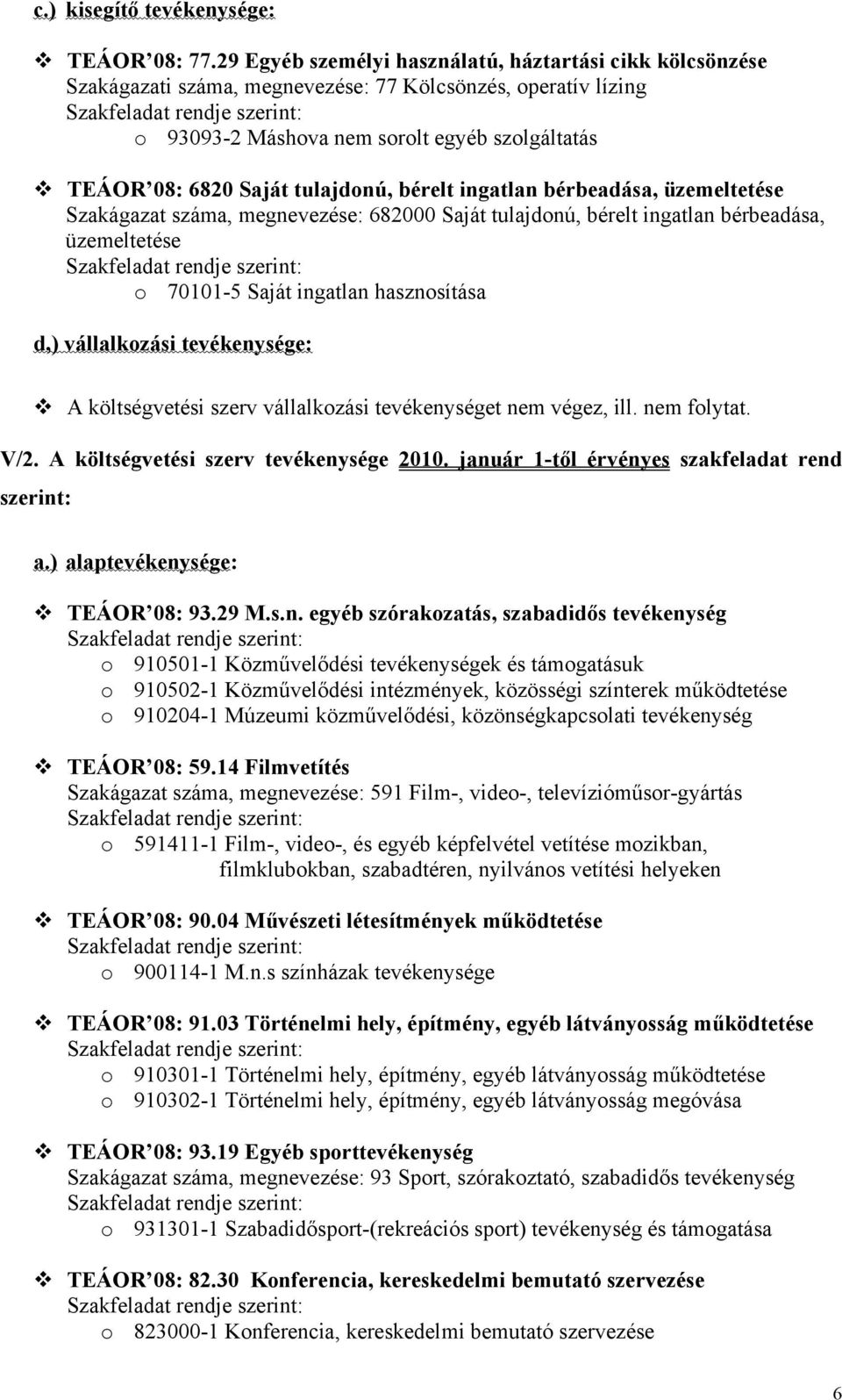 tulajdonú, bérelt ingatlan bérbeadása, üzemeltetése Szakágazat száma, megnevezése: 682000 Saját tulajdonú, bérelt ingatlan bérbeadása, üzemeltetése o 70101-5 Saját ingatlan hasznosítása d,)