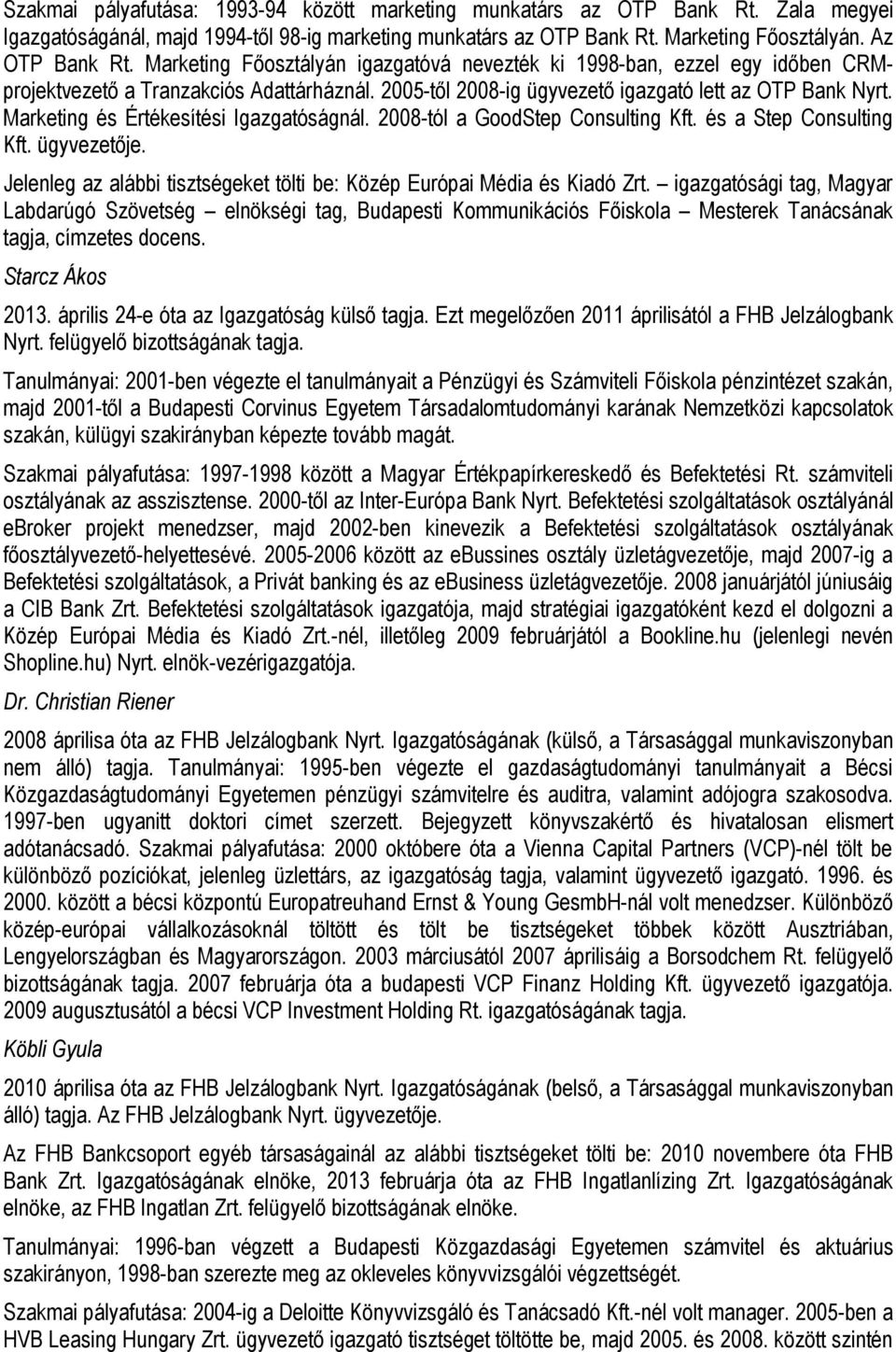 Marketing és Értékesítési Igazgatóságnál. 2008-tól a GoodStep Consulting Kft. és a Step Consulting Kft. ügyvezetője. Jelenleg az alábbi tisztségeket tölti be: Közép Európai Média és Kiadó Zrt.