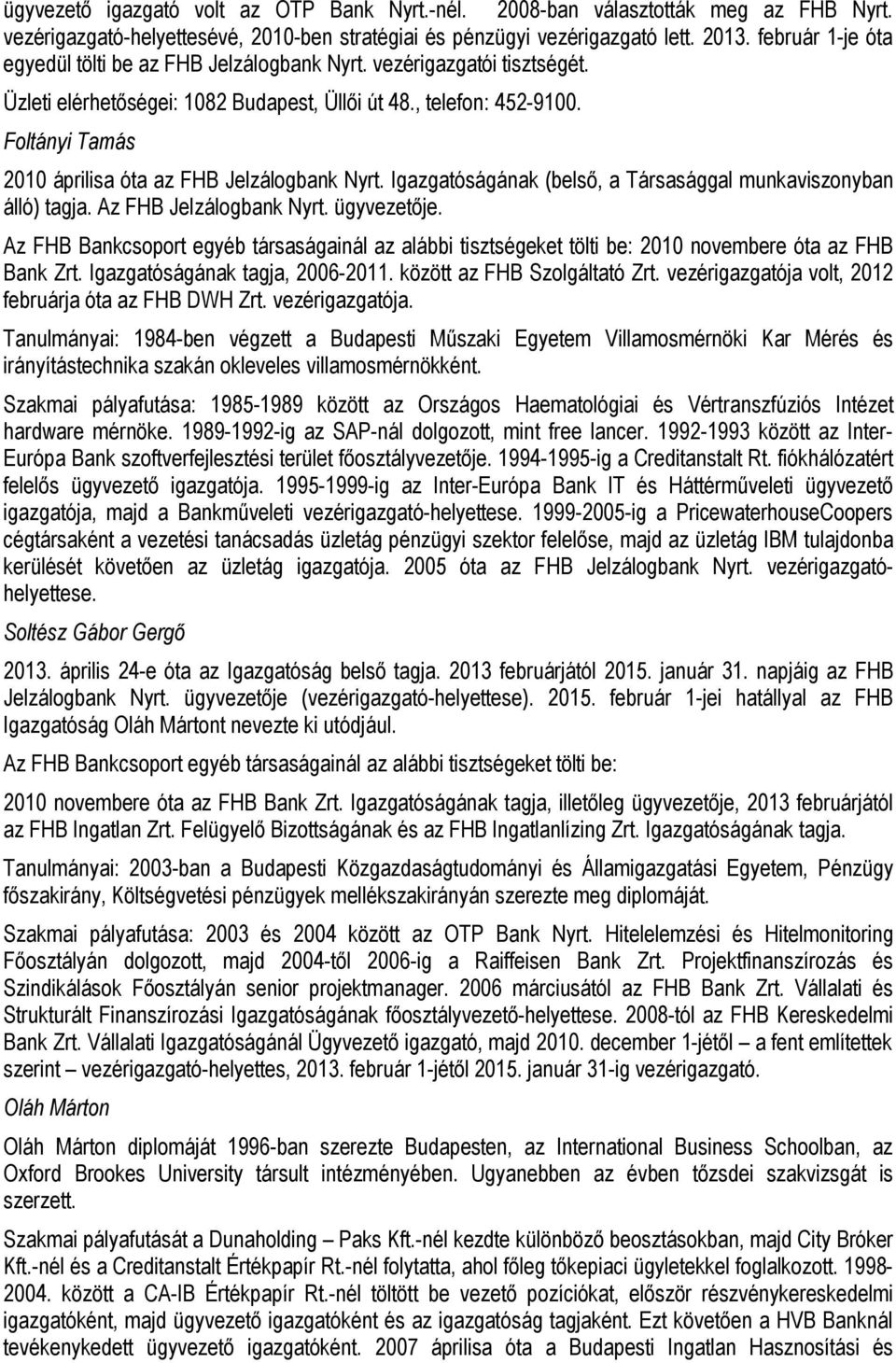 Foltányi Tamás 2010 áprilisa óta az FHB Jelzálogbank Nyrt. Igazgatóságának (belső, a Társasággal munkaviszonyban álló) tagja. Az FHB Jelzálogbank Nyrt. ügyvezetője.