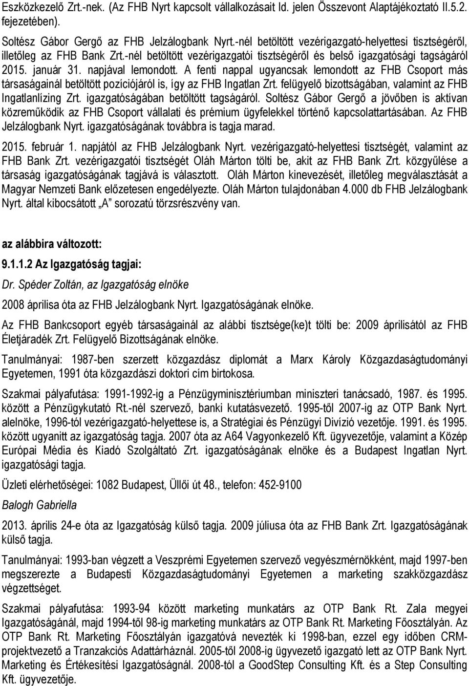 A fenti nappal ugyancsak lemondott az FHB Csoport más társaságainál betöltött pozíciójáról is, így az FHB Ingatlan Zrt. felügyelő bizottságában, valamint az FHB Ingatlanlízing Zrt.