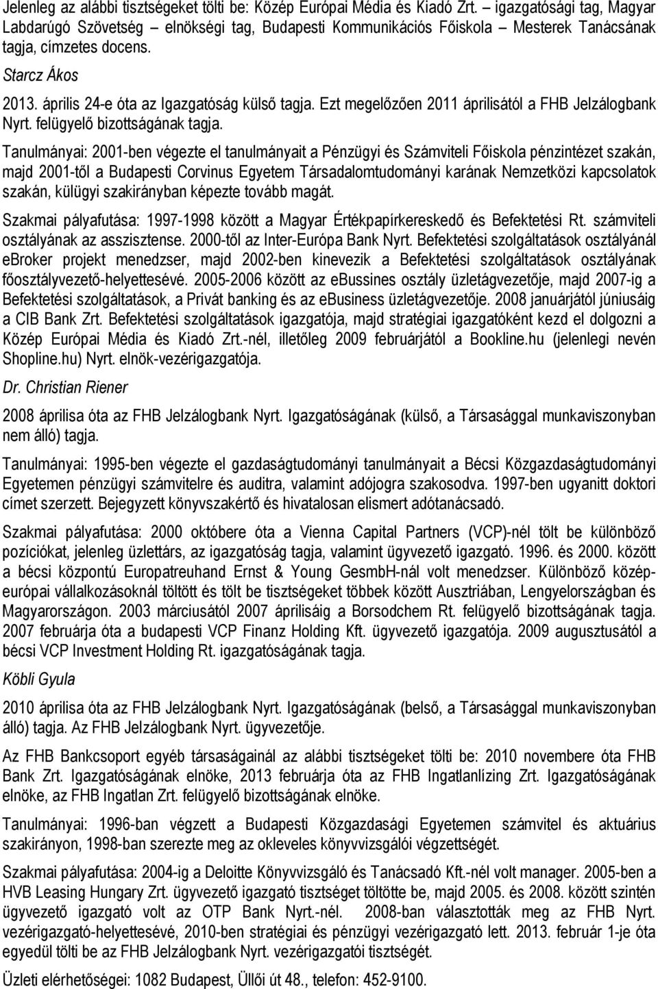 Ezt megelőzően 2011 áprilisától a FHB Jelzálogbank Nyrt. felügyelő bizottságának tagja.