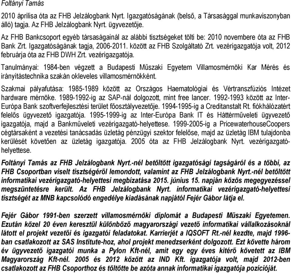 vezérigazgatója volt, 2012 februárja óta az FHB DWH Zrt. vezérigazgatója.