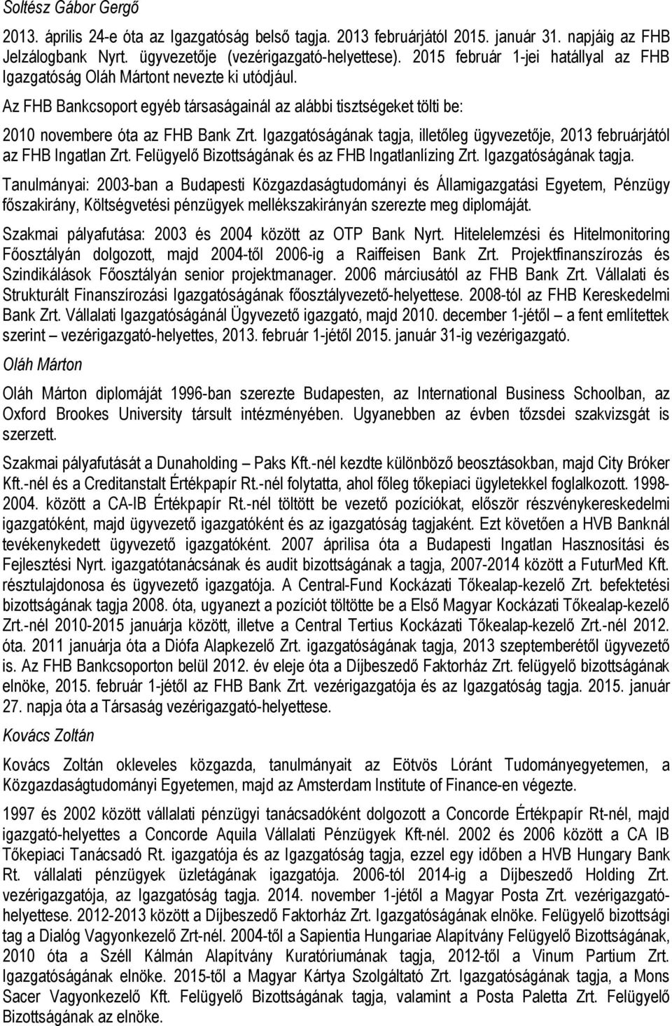 Igazgatóságának tagja, illetőleg ügyvezetője, 2013 februárjától az FHB Ingatlan Zrt. Felügyelő Bizottságának és az FHB Ingatlanlízing Zrt. Igazgatóságának tagja.