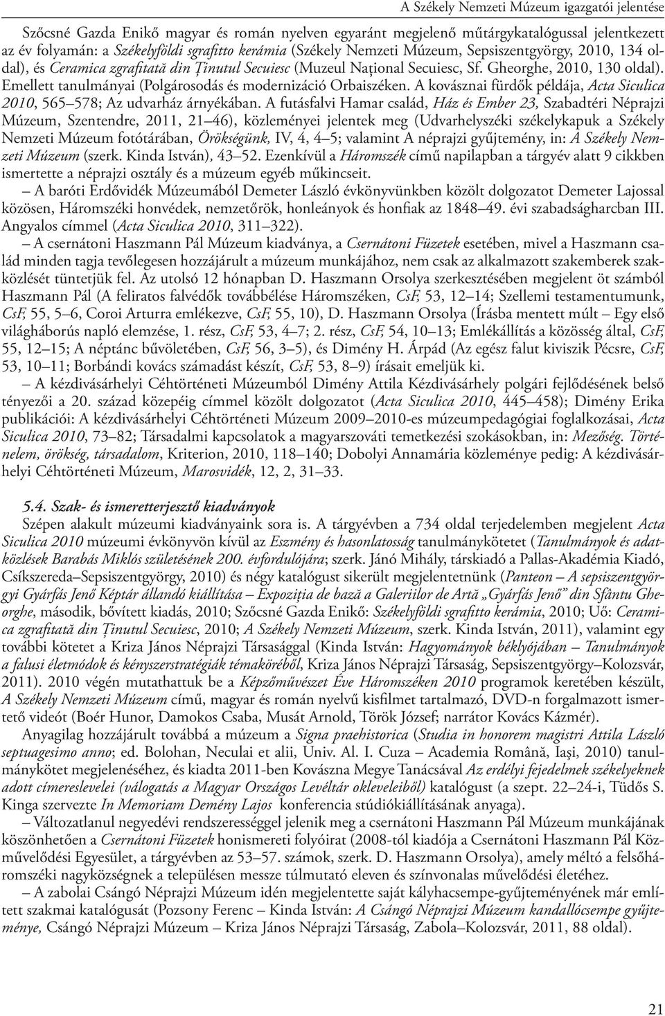 Emellett tanulmányai (Polgárosodás és modernizáció Orbaiszéken. A kovásznai fürdők példája, Acta Siculica 2010, 565 578; Az udvarház árnyékában.