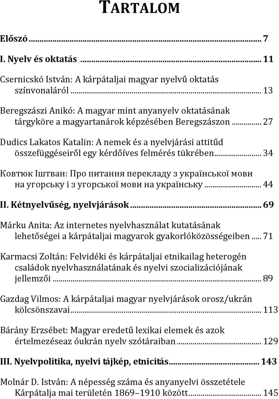 ..27 Dudics Lakatos Katalin: A nemek és a nyelvjárási attitűd összefüggéseiről egy kérdőíves felmérés tükrében.