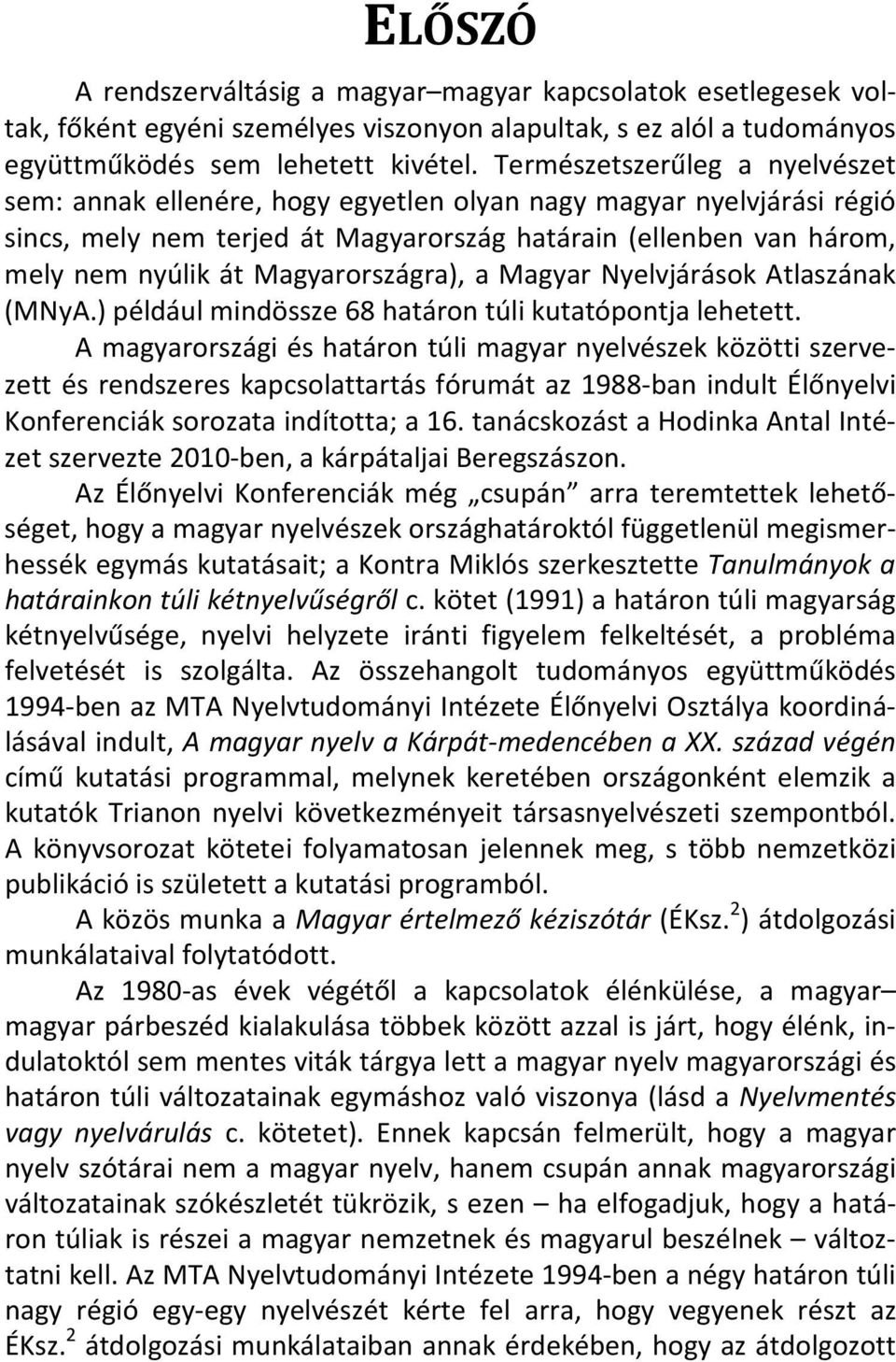 Magyarországra), a Magyar Nyelvjárások Atlaszának (MNyA.) például mindössze 68 határon túli kutatópontja lehetett.