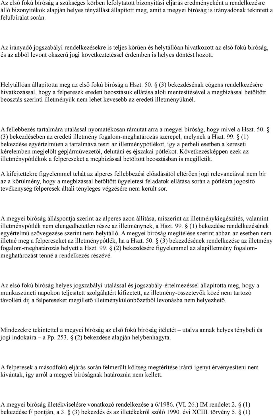 Az irányadó jogszabályi rendelkezésekre is teljes körűen és helytállóan hivatkozott az első fokú bíróság, és az abból levont okszerű jogi következtetéssel érdemben is helyes döntést hozott.