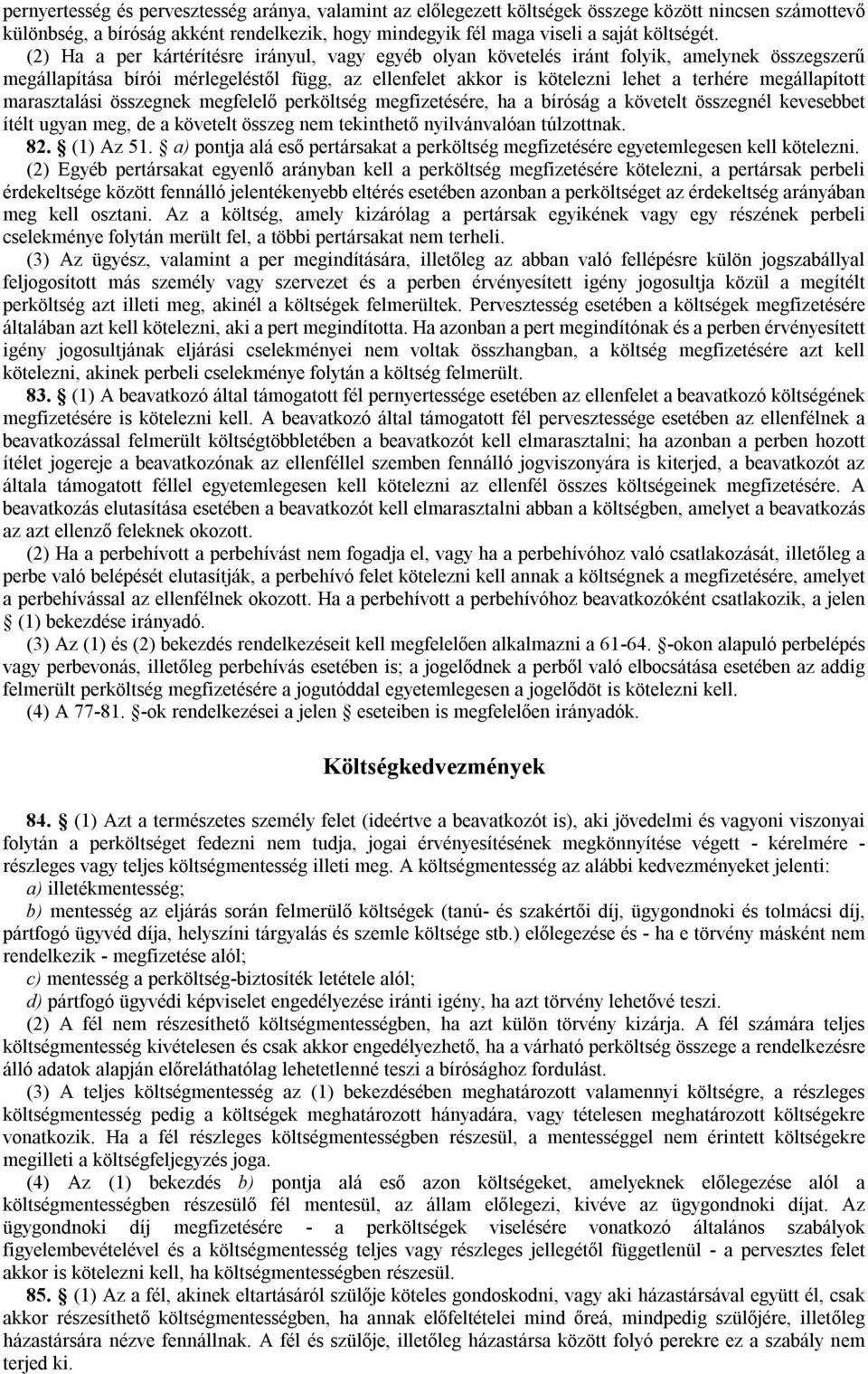 marasztalási összegnek megfelelő perköltség megfizetésére, ha a bíróság a követelt összegnél kevesebbet ítélt ugyan meg, de a követelt összeg nem tekinthető nyilvánvalóan túlzottnak. 82. (1) Az 51.