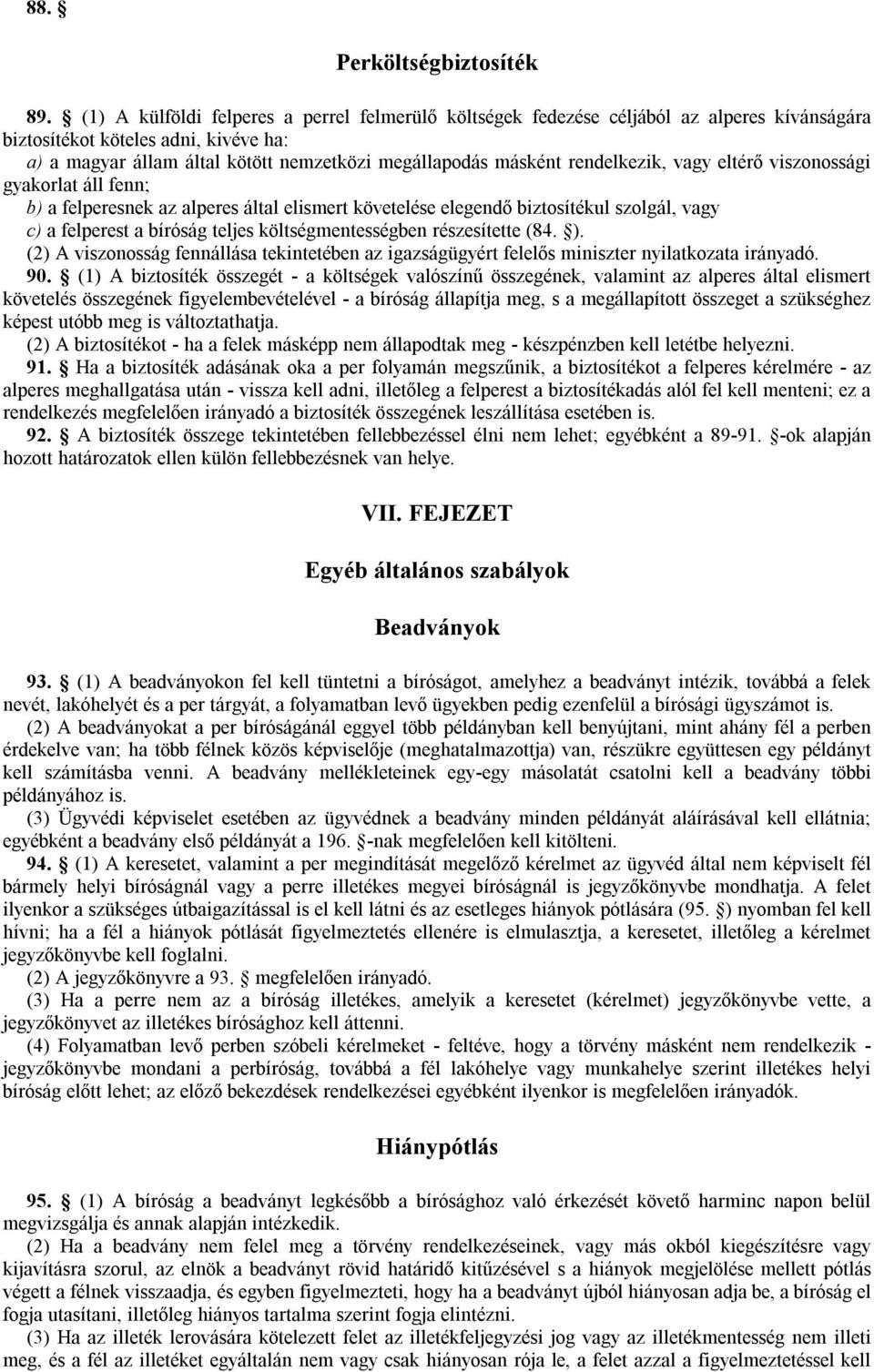 rendelkezik, vagy eltérő viszonossági gyakorlat áll fenn; b) a felperesnek az alperes által elismert követelése elegendő biztosítékul szolgál, vagy c) a felperest a bíróság teljes költségmentességben