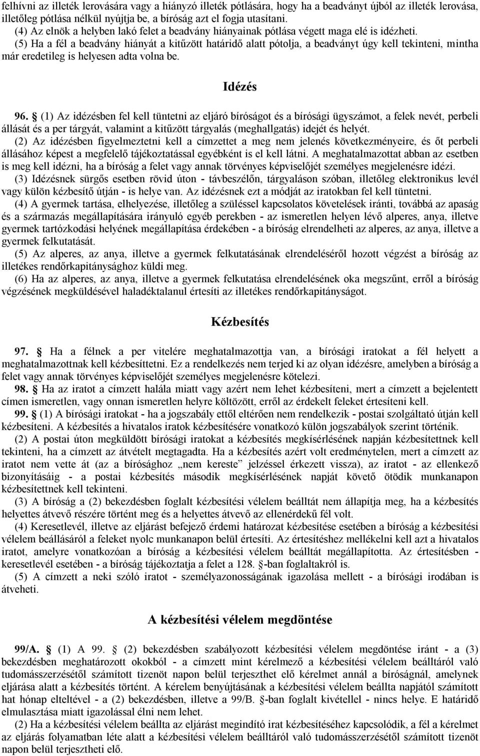 (5) Ha a fél a beadvány hiányát a kitűzött határidő alatt pótolja, a beadványt úgy kell tekinteni, mintha már eredetileg is helyesen adta volna be. Idézés 96.