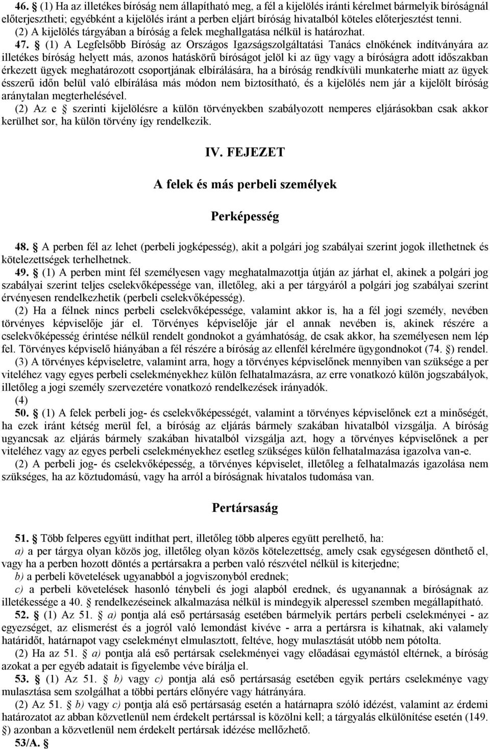 (1) A Legfelsőbb Bíróság az Országos Igazságszolgáltatási Tanács elnökének indítványára az illetékes bíróság helyett más, azonos hatáskörű bíróságot jelöl ki az ügy vagy a bíróságra adott időszakban