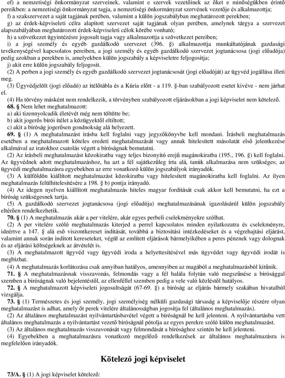 amelynek tárgya a szervezet alapszabályában meghatározott érdek-képviseleti célok körébe vonható; h) a szövetkezet ügyintézésre jogosult tagja vagy alkalmazottja a szövetkezet pereiben; i) a jogi