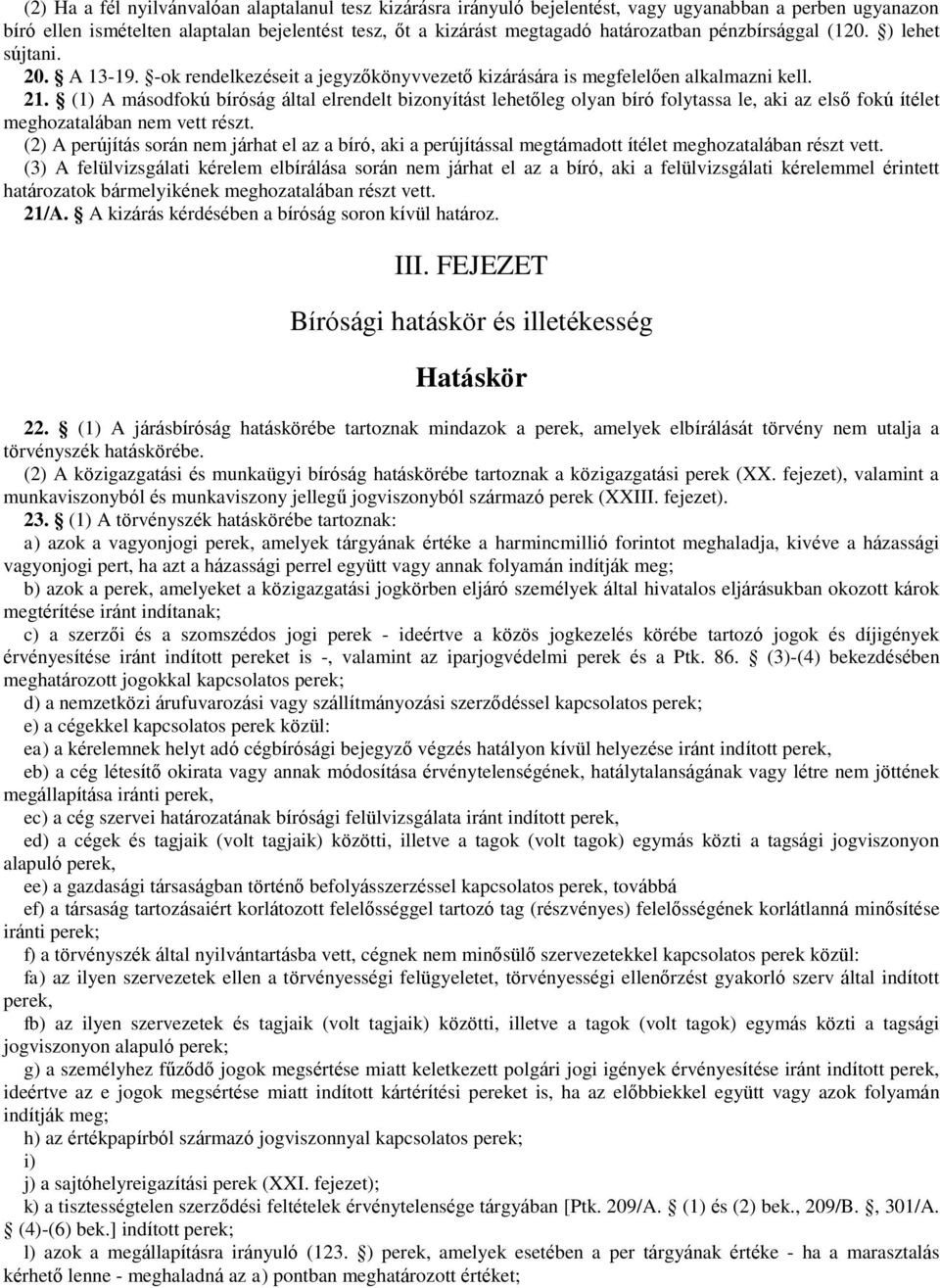 (1) A másodfokú bíróság által elrendelt bizonyítást lehetőleg olyan bíró folytassa le, aki az első fokú ítélet meghozatalában nem vett részt.